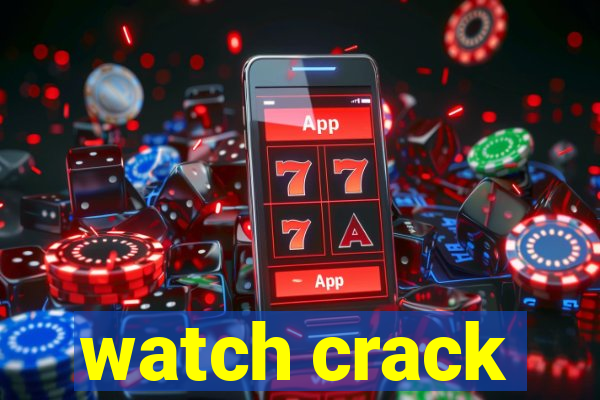 watch crack